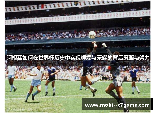 阿根廷如何在世界杯历史中实现辉煌与荣耀的背后策略与努力 阿根廷如何在世界杯历史中实现辉煌与荣耀的背后策略与努力